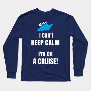 Cruise Ship Shirt I Can't Keep Calm I'm On A Cruise! Long Sleeve T-Shirt